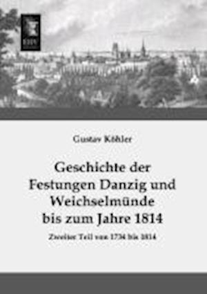 Geschichte Der Festungen Danzig Und Weichselmunde Bis Zum Jahre 1814