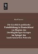 Die kirchlich-politische Parteibildung in Deutschland vor Beginn des Dreißigjährigen Krieges im Spiegel der konfessionellen Polemik