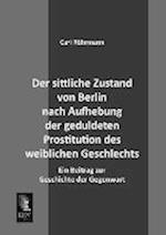 Der sittliche Zustand von Berlin nach Aufhebung der geduldeten Prostitution des weiblichen Geschlechts