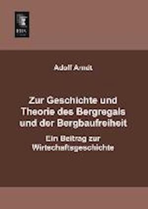 Zur Geschichte und Theorie des Bergregals und der Bergbaufreiheit