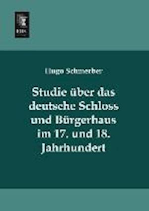 Studie über das deutsche Schloss und Bürgerhaus im 17. und 18. Jahrhundert