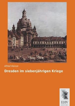 Dresden im siebenjährigen Kriege