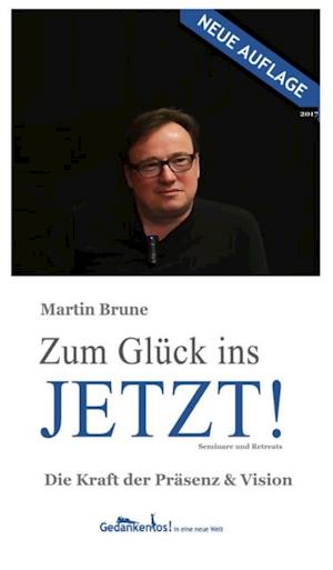 Zum Glück ins Jetzt! Die Kraft der Präsenz und Vision