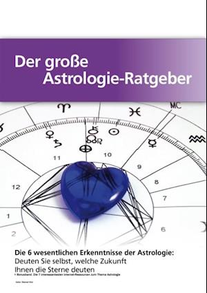 Der große Astrologie-Ratgeber - Die 6 wesentlichen Erkenntnisse der Astrologie