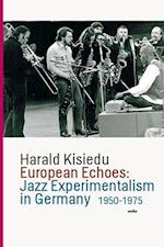 European Echoes: Jazz Experimentalism in Germany 1950-1975