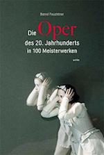 Die Oper des 20. Jahrhunderts in 100 Meisterwerken