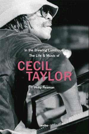 In the Brewing Luminous: The Life & Music of Cecil Taylor