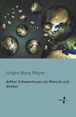 Arthur Schopenhauer als Mensch und Denker