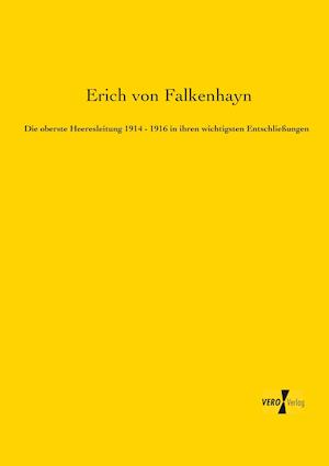 Die oberste Heeresleitung 1914 - 1916 in ihren wichtigsten Entschließungen