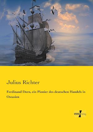 Ferdinand Dorn, Ein Pionier Des Deutschen Handels in Ostasien