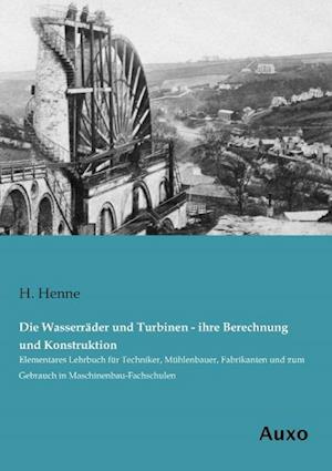 Die Wasserräder und Turbinen - ihre Berechnung und Konstruktion