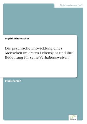 Die psychische Entwicklung eines Menschen im ersten Lebensjahr und ihre Bedeutung für seine Verhaltensweisen