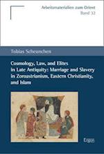 Cosmology, Law, and Elites in Late Antiquity: Marriage and Slavery in Zoroastrianism, Eastern Christianity, and Islam