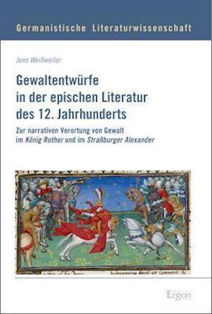 Gewaltentwurfe in Der Epischen Literatur Des 12. Jahrhunderts