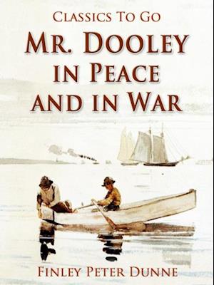 Mr. Dooley in Peace and in War