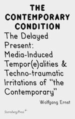 The Delayed Present - Media-Induced Tempor(e)alities & Techno-traumatic Irritations of "the Contemporary"