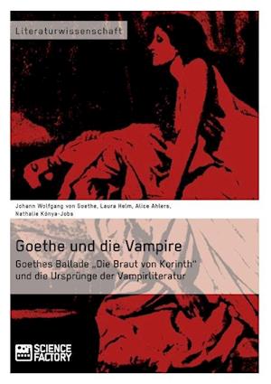 Goethe Und Die Vampire. Goethes Ballade "die Braut Von Korinth Und Die Ursprünge Der Vampirliteratur