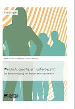 Weiblich, Qualifiziert, Unterbezahlt. Die Benachteiligung Von Frauen Am Arbeitsmarkt