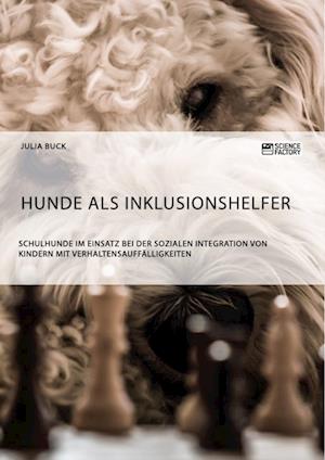 Hunde ALS Inklusionshelfer. Schulhunde Im Einsatz Bei Der Sozialen Integration Von Kindern Mit Verhaltensauffälligkeiten