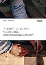 Integration durch Ausbildung. Die Bedeutung der pädagogischen Begleitung bei jungen Flüchtlingen in der Berufsausbildung