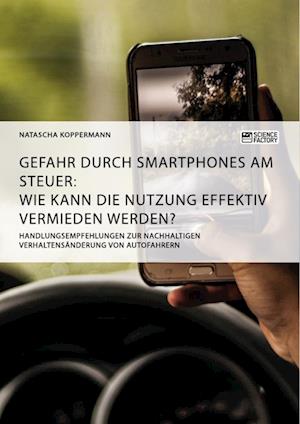 Gefahr durch Smartphones am Steuer. Wie kann die Nutzung effektiv vermieden werden?