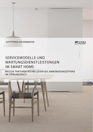 Servicemodelle Und Wartungsdienstleistungen Im Smart Home. Welche Faktoren Beeinflussen Die Anwenderakzeptanz Im Störungsfall?