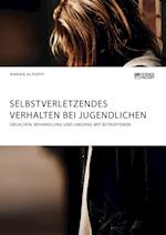 Selbstverletzendes Verhalten Bei Jugendlichen. Ursachen, Behandlung Und Umgang Mit Betroffenen