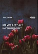 Der Weg der Tulpe. Wie eine orientalische Pflanze zum Symbol der Niederlande wurde