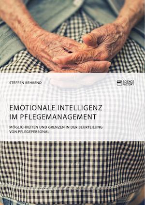 Emotionale Intelligenz Im Pflegemanagement. Möglichkeiten Und Grenzen in Der Beurteilung Von Pflegepersonal