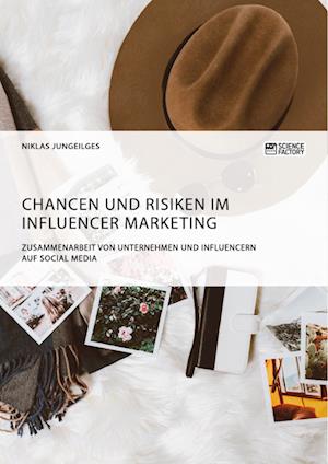 Chancen Und Risiken Im Influencer Marketing. Zusammenarbeit Von Unternehmen Und Influencern Auf Social Media