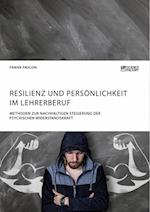 Resilienz Und Persönlichkeit Im Lehrerberuf. Methoden Zur Nachhaltigen Steigerung Der Psychischen Widerstandskraft