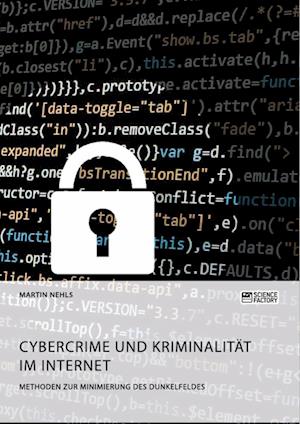 Cybercrime Und Kriminalität Im Internet. Methoden Zur Minimierung Des Dunkelfeldes