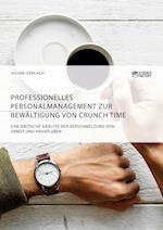 Professionelles Personalmanagement zur Bewältigung von Crunch Time. Eine kritische Analyse der Verschmelzung von Arbeit und Privatleben