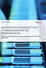 Der Einfluss Von Blockchain-Technologien Auf Die Finanzbranche. Ein Modell Zur Einschätzung Evolutionärer Oder Disruptiver Wirkungen