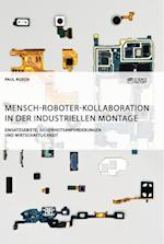 Mensch-Roboter-Kollaboration in der industriellen Montage. Einsatzgebiete, Sicherheitsanforderungen und Wirtschaftlichkeit