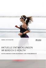 Aktuelle Entwicklungen im Bereich E-Health. Digitalisierung in der Gesundheits- und Fitnessbranche