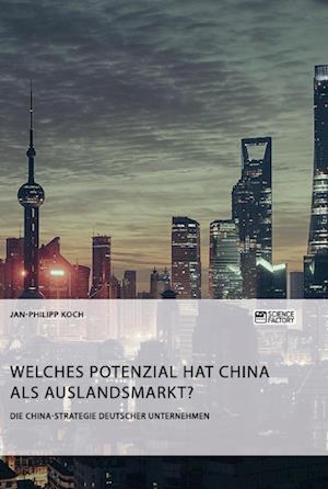 Die China-Strategie deutscher Unternehmen. Welches Potenzial hat China als Auslandsmarkt?