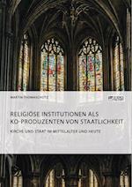 Kirche und Staat im Mittelalter und heute. Religiöse Institutionen als Ko-Produzenten von Staatlichkeit