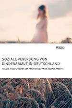Soziale Vererbung von Kinderarmut in Deutschland. Welche Möglichkeiten der Prävention hat die Soziale Arbeit?