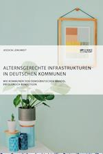 Alternsgerechte Infrastrukturen in deutschen Kommunen. Wie Kommunen den demografischen Wandel erfolgreich bewältigen