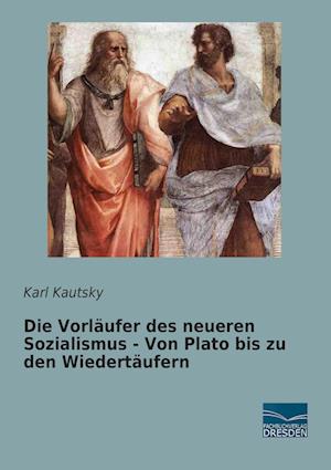 Die Vorläufer des neueren Sozialismus - Von Plato bis zu den Wiedertäufern