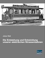 Die Entstehung und Entwicklung unserer elektrischen Strassenbahnen