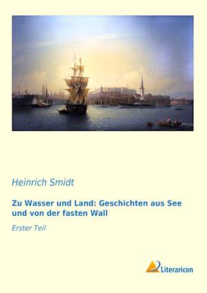 Zu Wasser und Land: Geschichten aus See und von der fasten Wall