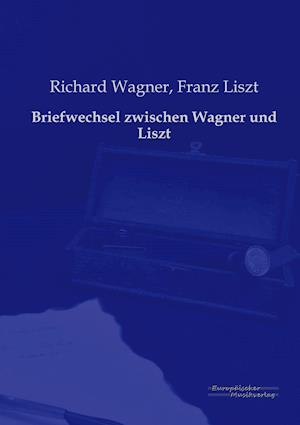 Briefwechsel Zwischen Wagner Und Liszt