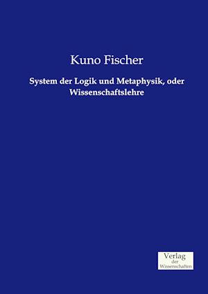 System Der Logik Und Metaphysik, Oder Wissenschaftslehre