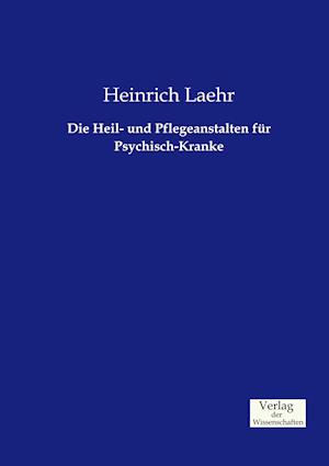 Die Heil- Und Pflegeanstalten Für Psychisch-Kranke