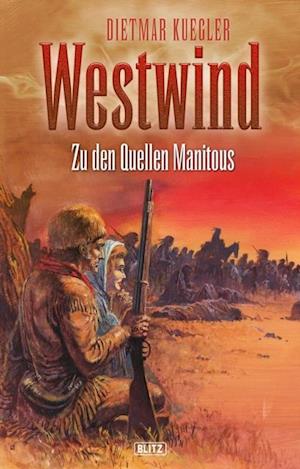 Dietmar Kueglers Westwind 02: Zu den Quellen Manitous