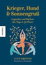 Krieger, Hund und Sonnengruß - Legenden und Mythen des Yoga in 30 Posen