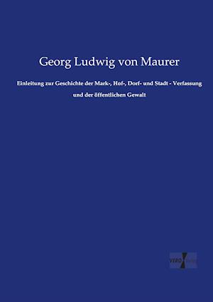 Einleitung Zur Geschichte Der Mark-, Hof-, Dorf- Und Stadt - Verfassung Und Der Offentlichen Gewalt