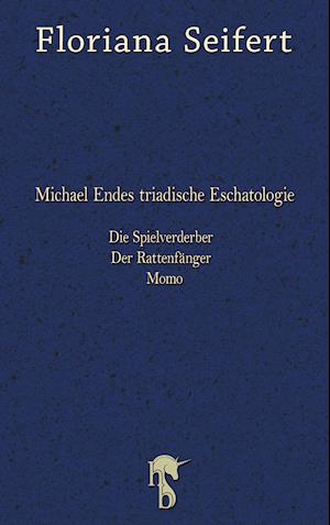 Michael Endes triadische Eschatologie. Die Spielverderber, Der Rattenfänger. Momo